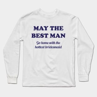May the best man go home with the hottest bridesmaid Long Sleeve T-Shirt
